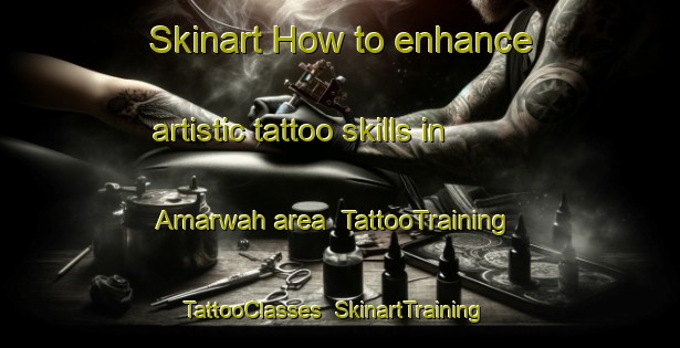 Skinart How to enhance artistic tattoo skills in Amarwah area | TattooTraining | TattooClasses | SkinartTraining-India