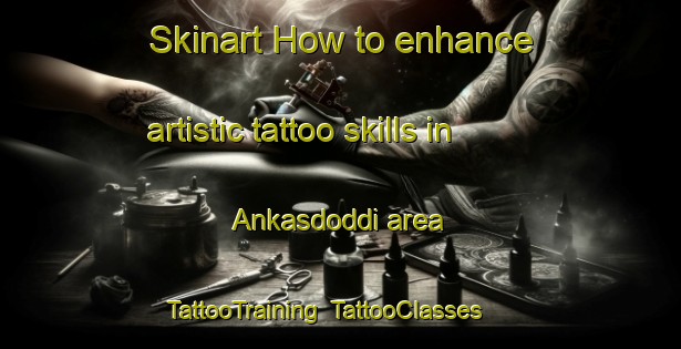 Skinart How to enhance artistic tattoo skills in Ankasdoddi area | TattooTraining | TattooClasses | SkinartTraining-India