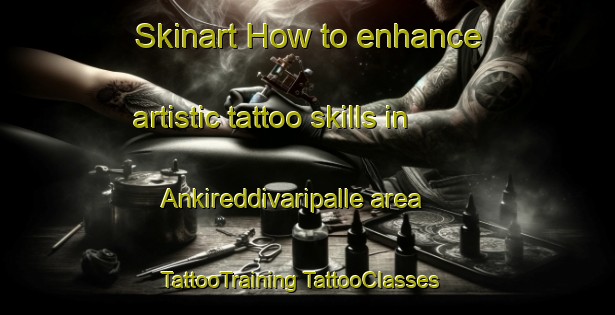 Skinart How to enhance artistic tattoo skills in Ankireddivaripalle area | #TattooTraining #TattooClasses #SkinartTraining-India