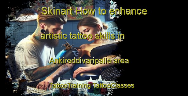 Skinart How to enhance artistic tattoo skills in Ankireddivaripalle area | #TattooTraining #TattooClasses #SkinartTraining-India