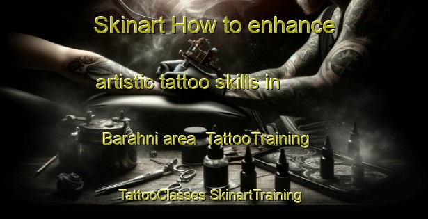 Skinart How to enhance artistic tattoo skills in Barahni area | #TattooTraining #TattooClasses #SkinartTraining-India