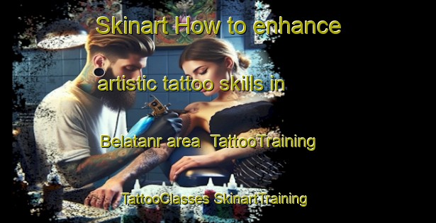 Skinart How to enhance artistic tattoo skills in Belatanr area | #TattooTraining #TattooClasses #SkinartTraining-India