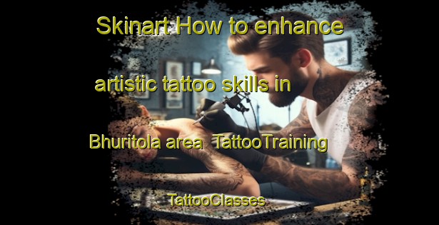 Skinart How to enhance artistic tattoo skills in Bhuritola area | TattooTraining | TattooClasses | SkinartTraining-India