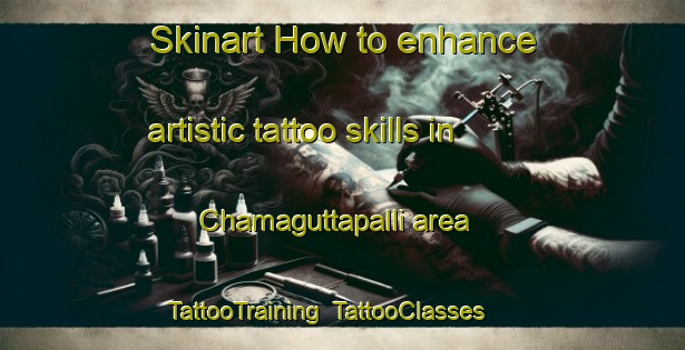 Skinart How to enhance artistic tattoo skills in Chamaguttapalli area | TattooTraining | TattooClasses | SkinartTraining-India