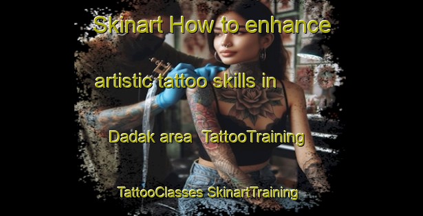 Skinart How to enhance artistic tattoo skills in Dadak area | #TattooTraining #TattooClasses #SkinartTraining-India