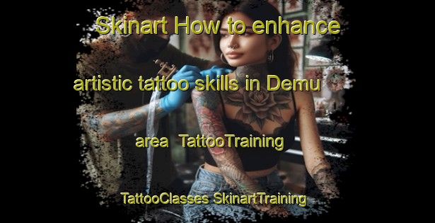 Skinart How to enhance artistic tattoo skills in Demu area | #TattooTraining #TattooClasses #SkinartTraining-India