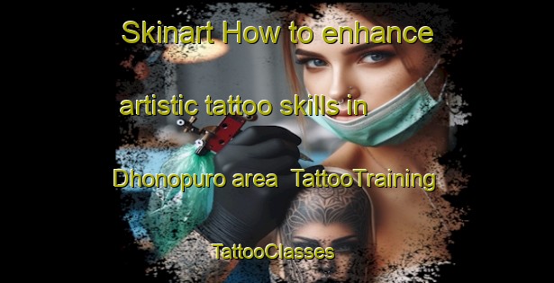 Skinart How to enhance artistic tattoo skills in Dhonopuro area | TattooTraining | TattooClasses | SkinartTraining-India
