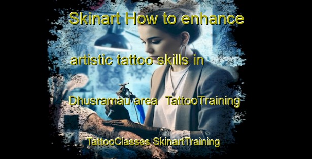 Skinart How to enhance artistic tattoo skills in Dhusramau area | #TattooTraining #TattooClasses #SkinartTraining-India