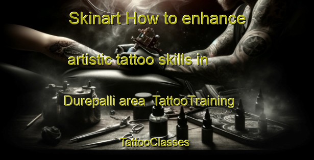 Skinart How to enhance artistic tattoo skills in Durepalli area | TattooTraining | TattooClasses | SkinartTraining-India