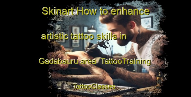 Skinart How to enhance artistic tattoo skills in Gadabauru area | TattooTraining | TattooClasses | SkinartTraining-India