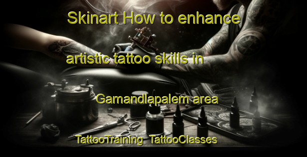 Skinart How to enhance artistic tattoo skills in Gamandlapalem area | TattooTraining | TattooClasses | SkinartTraining-India