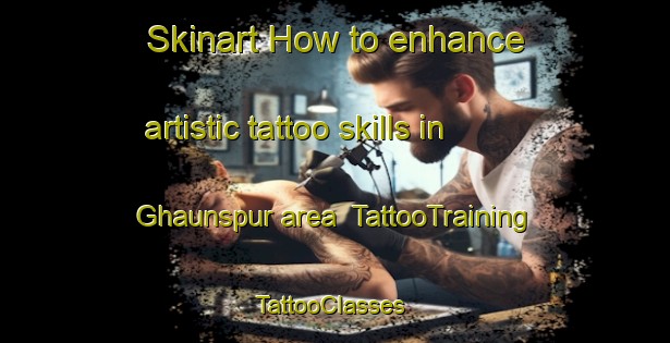 Skinart How to enhance artistic tattoo skills in Ghaunspur area | TattooTraining | TattooClasses | SkinartTraining-India