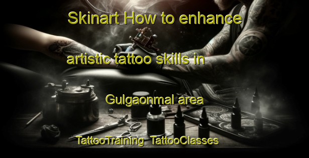 Skinart How to enhance artistic tattoo skills in Gulgaonmal area | TattooTraining | TattooClasses | SkinartTraining-India