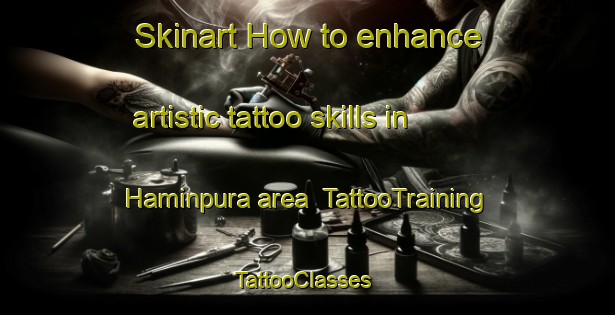 Skinart How to enhance artistic tattoo skills in Haminpura area | TattooTraining | TattooClasses | SkinartTraining-India