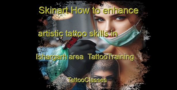 Skinart How to enhance artistic tattoo skills in Ishargarh area | TattooTraining | TattooClasses | SkinartTraining-India