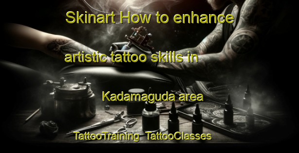 Skinart How to enhance artistic tattoo skills in Kadamaguda area | TattooTraining | TattooClasses | SkinartTraining-India