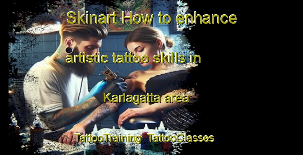 Skinart How to enhance artistic tattoo skills in Karlagatta area | TattooTraining | TattooClasses | SkinartTraining-India