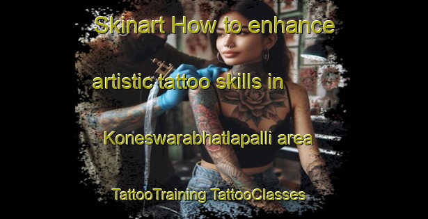 Skinart How to enhance artistic tattoo skills in Koneswarabhatlapalli area | #TattooTraining #TattooClasses #SkinartTraining-India