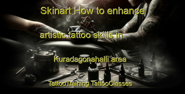 Skinart How to enhance artistic tattoo skills in Kuradagonahalli area | #TattooTraining #TattooClasses #SkinartTraining-India