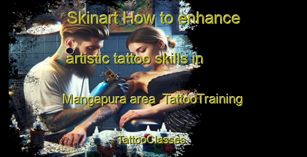 Skinart How to enhance artistic tattoo skills in Mangapura area | TattooTraining | TattooClasses | SkinartTraining-India