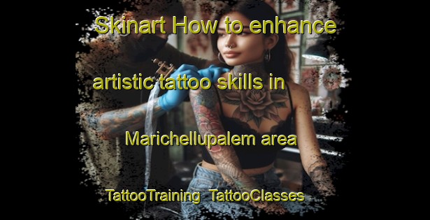 Skinart How to enhance artistic tattoo skills in Marichellupalem area | TattooTraining | TattooClasses | SkinartTraining-India