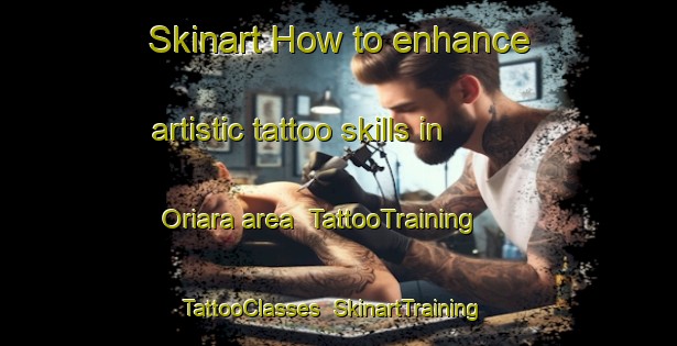 Skinart How to enhance artistic tattoo skills in Oriara area | TattooTraining | TattooClasses | SkinartTraining-India