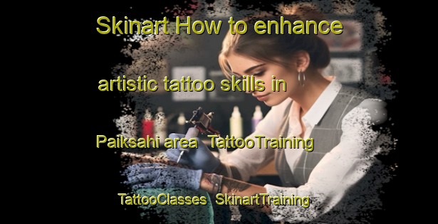 Skinart How to enhance artistic tattoo skills in Paiksahi area | TattooTraining | TattooClasses | SkinartTraining-India