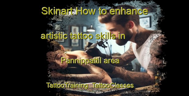 Skinart How to enhance artistic tattoo skills in Pannippattil area | TattooTraining | TattooClasses | SkinartTraining-India
