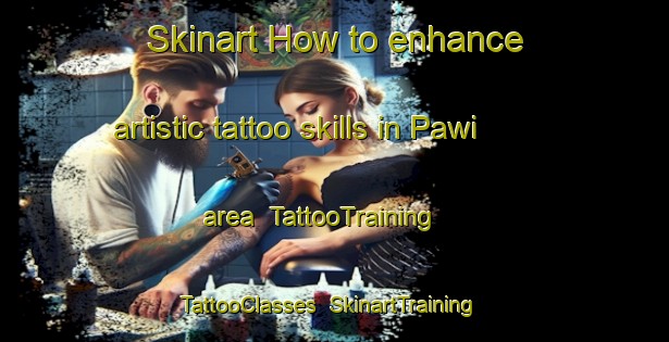 Skinart How to enhance artistic tattoo skills in Pawi area | TattooTraining | TattooClasses | SkinartTraining-India