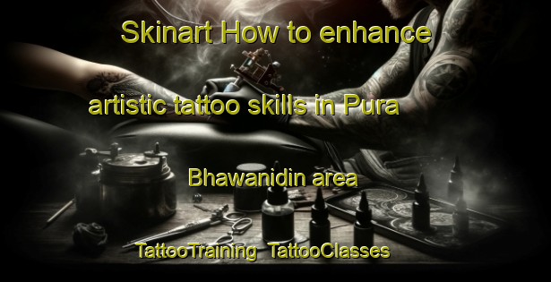 Skinart How to enhance artistic tattoo skills in Pura Bhawanidin area | TattooTraining | TattooClasses | SkinartTraining-India