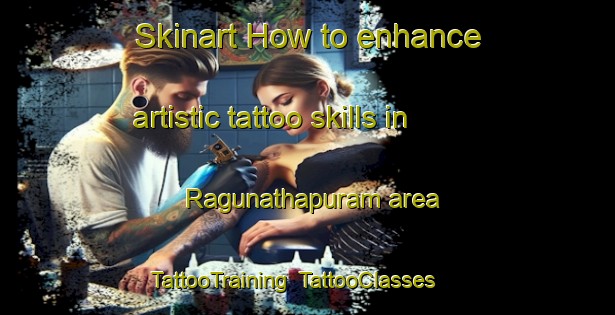 Skinart How to enhance artistic tattoo skills in Ragunathapuram area | TattooTraining | TattooClasses | SkinartTraining-India