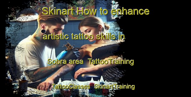 Skinart How to enhance artistic tattoo skills in Sobra area | TattooTraining | TattooClasses | SkinartTraining-India