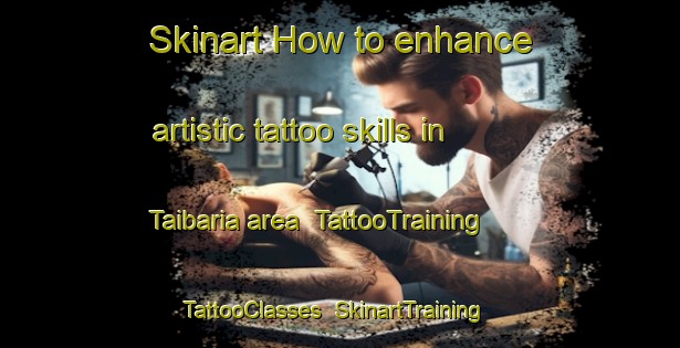 Skinart How to enhance artistic tattoo skills in Taibaria area | TattooTraining | TattooClasses | SkinartTraining-India