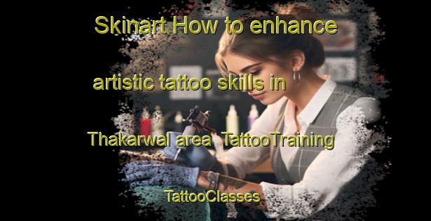 Skinart How to enhance artistic tattoo skills in Thakarwal area | TattooTraining | TattooClasses | SkinartTraining-India