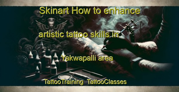 Skinart How to enhance artistic tattoo skills in Yakwapalli area | TattooTraining | TattooClasses | SkinartTraining-India