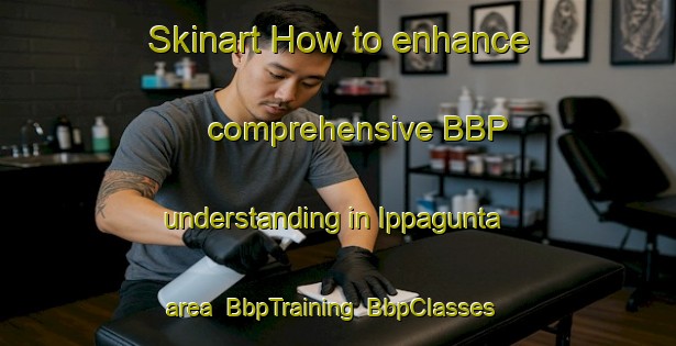 Skinart How to enhance comprehensive BBP understanding in Ippagunta area | BbpTraining | BbpClasses | SkinartTraining-India