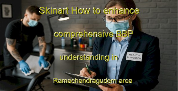 Skinart How to enhance comprehensive BBP understanding in Ramachandragudem area | BbpTraining | BbpClasses | SkinartTraining-India