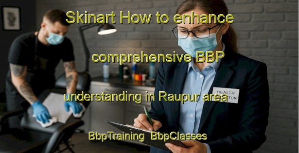 Skinart How to enhance comprehensive BBP understanding in Raupur area | BbpTraining | BbpClasses | SkinartTraining-India
