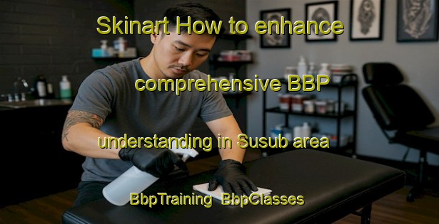 Skinart How to enhance comprehensive BBP understanding in Susub area | BbpTraining | BbpClasses | SkinartTraining-India