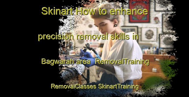 Skinart How to enhance precision removal skills in Bagwarah area | #RemovalTraining #RemovalClasses #SkinartTraining-India