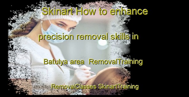 Skinart How to enhance precision removal skills in Batulya area | #RemovalTraining #RemovalClasses #SkinartTraining-India