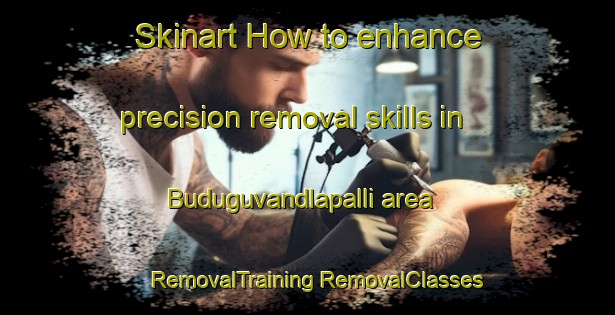 Skinart How to enhance precision removal skills in Buduguvandlapalli area | #RemovalTraining #RemovalClasses #SkinartTraining-India