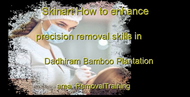 Skinart How to enhance precision removal skills in Dadhiram Bamboo Plantation area | RemovalTraining | RemovalClasses | SkinartTraining-India