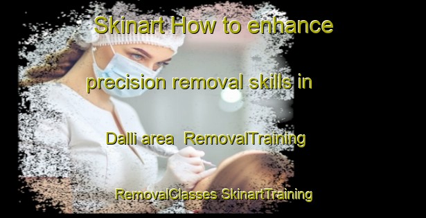 Skinart How to enhance precision removal skills in Dalli area | #RemovalTraining #RemovalClasses #SkinartTraining-India