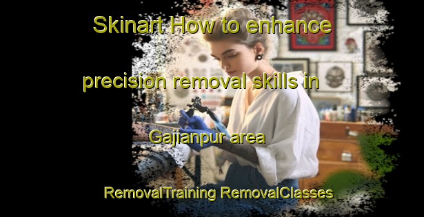 Skinart How to enhance precision removal skills in Gajianpur area | #RemovalTraining #RemovalClasses #SkinartTraining-India