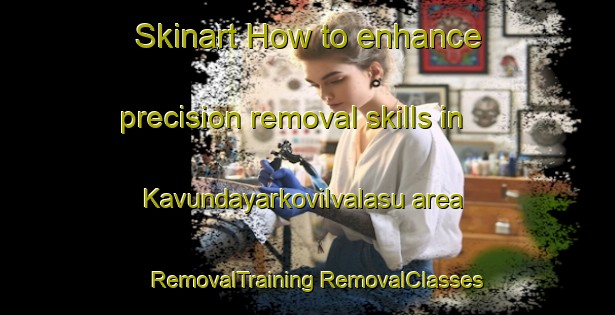 Skinart How to enhance precision removal skills in Kavundayarkovilvalasu area | #RemovalTraining #RemovalClasses #SkinartTraining-India