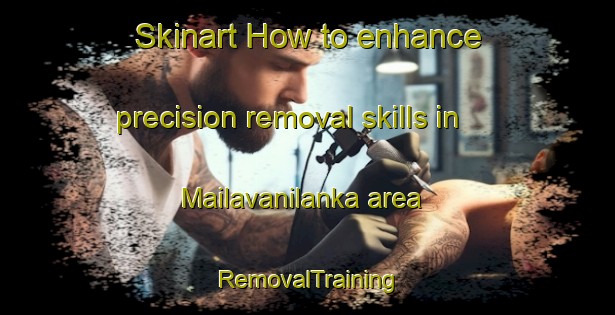 Skinart How to enhance precision removal skills in Mailavanilanka area | RemovalTraining | RemovalClasses | SkinartTraining-India