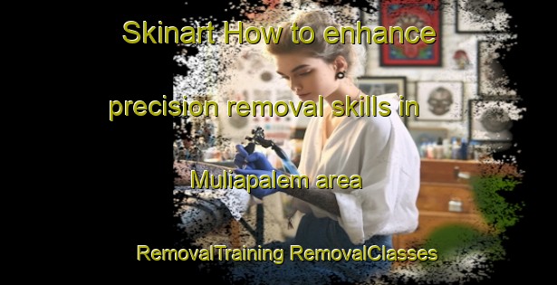 Skinart How to enhance precision removal skills in Muliapalem area | #RemovalTraining #RemovalClasses #SkinartTraining-India