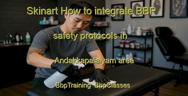 Skinart How to integrate BBP safety protocols in Andakkapalaiyam area | BbpTraining | BbpClasses | SkinartTraining-India