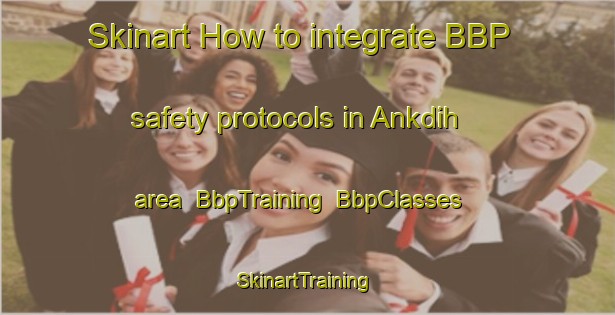 Skinart How to integrate BBP safety protocols in Ankdih area | BbpTraining | BbpClasses | SkinartTraining-India